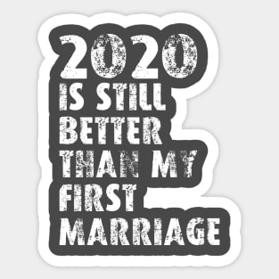 2020 Is Still Better Than My First Marriage Sticker